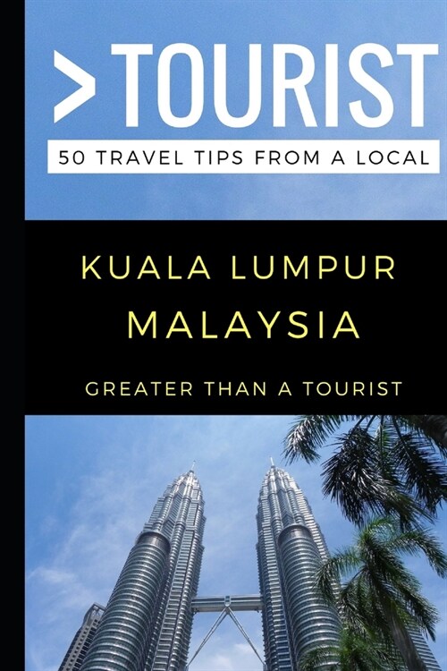 Greater Than a Tourist - Kuala Lumpur Malaysia: 50 Travel Tips from a Local (Paperback)