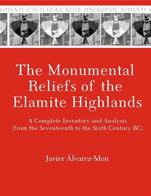 The Monumental Reliefs of the Elamite Highlands: A Complete Inventory and Analysis (from the Seventeenth to the Sixth Century Bc) (Hardcover)