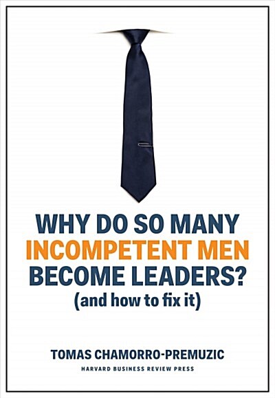 Why Do So Many Incompetent Men Become Leaders?: (and How to Fix It) (Hardcover)