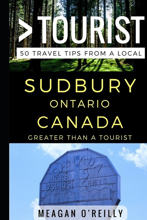 Greater Than a Tourist - Sudbury Ontario Canada: 50 Travel Tips from a Local (Paperback)