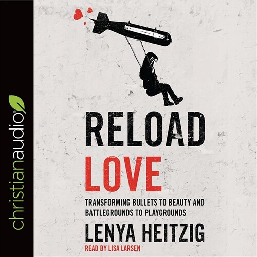 Reload Love: Transforming Bullets to Beauty and Battlegrounds to Playgrounds (Audio CD)