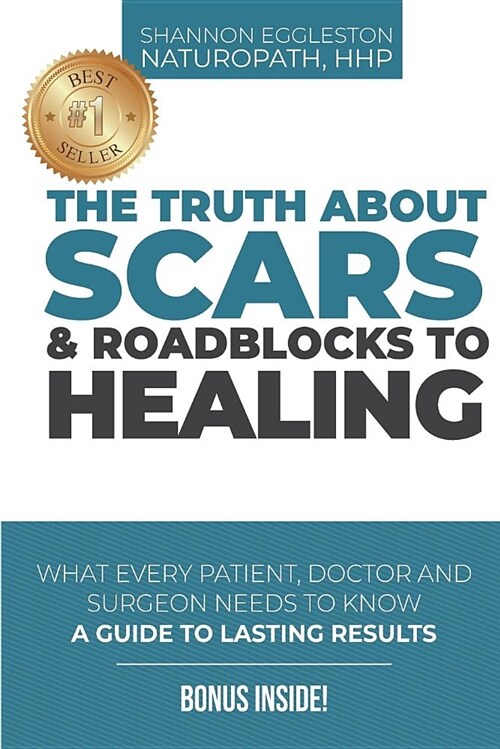 The Truth about Scars and Roadblocks to Healing: What Every Patient, Doctor, and Surgeon Needs to Know (Paperback)