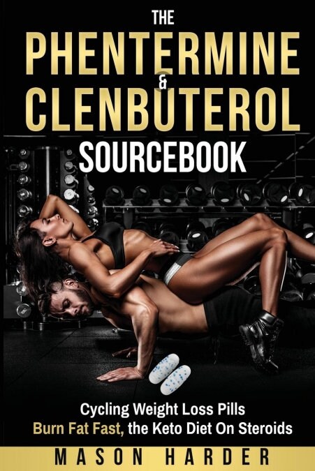 The Phentermine & Clenbuterol Sourcebook: Burn Fat Fast - Weight Loss Pills and the Keto Diet (Paperback)