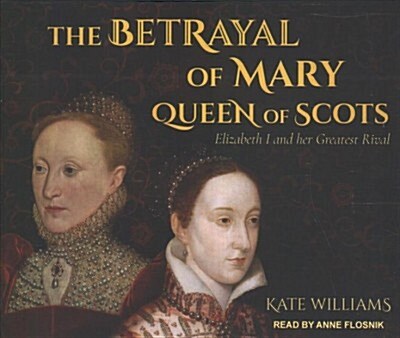 The Betrayal of Mary, Queen of Scots: Elizabeth I and Her Greatest Rival (Audio CD)