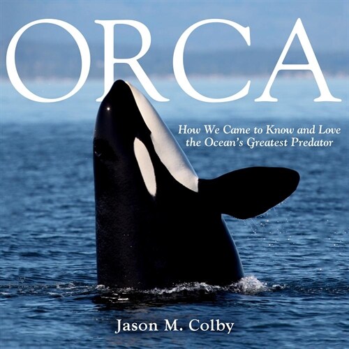 Orca: How We Came to Know and Love the Oceans Greatest Predator (Audio CD)