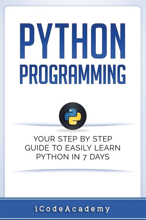 Python: Programming: Your Step by Step Guide to Easily Learn Python in 7 Days (Python for Beginners, Python Programming for Be (Paperback)