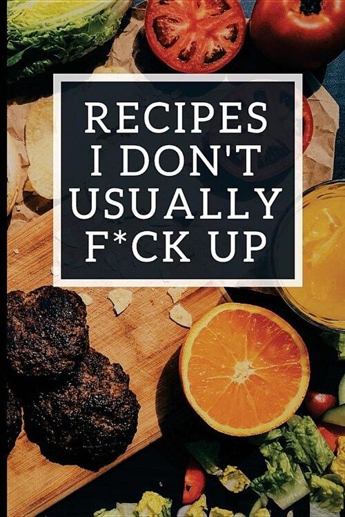 Recipes I Dont Usually F*ck Up: Blank Recipe Journal to Write in for Women, Funny Food Cookbook, Cooking Notebook for Wife, Mom, Sister, Daughter (Paperback)