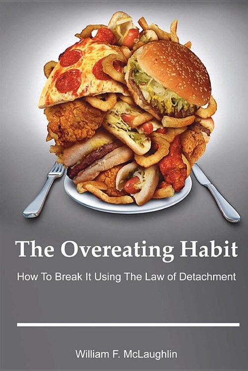 The Overeating Habit: How to Break It Using the Law of Detachment (Paperback)