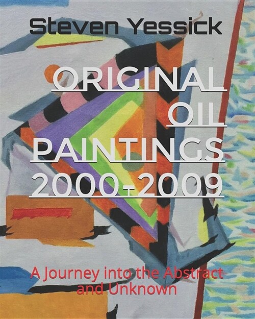 Steven Yessick Original Oil Paintings 2000-2009: A Journey Into the Abstract and Unknown (Paperback)