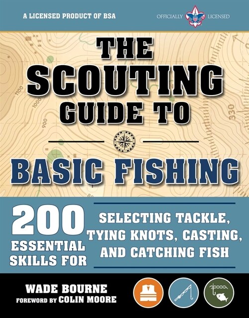 The Scouting Guide to Basic Fishing: An Officially-Licensed Book of the Boy Scouts of America: 200 Essential Skills for Selecting Tackle, Tying Knots, (Paperback)