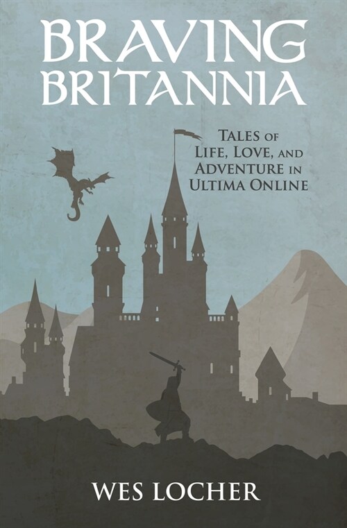 Braving Britannia: Tales of Life, Love, and Adventure in Ultima Online (Paperback)