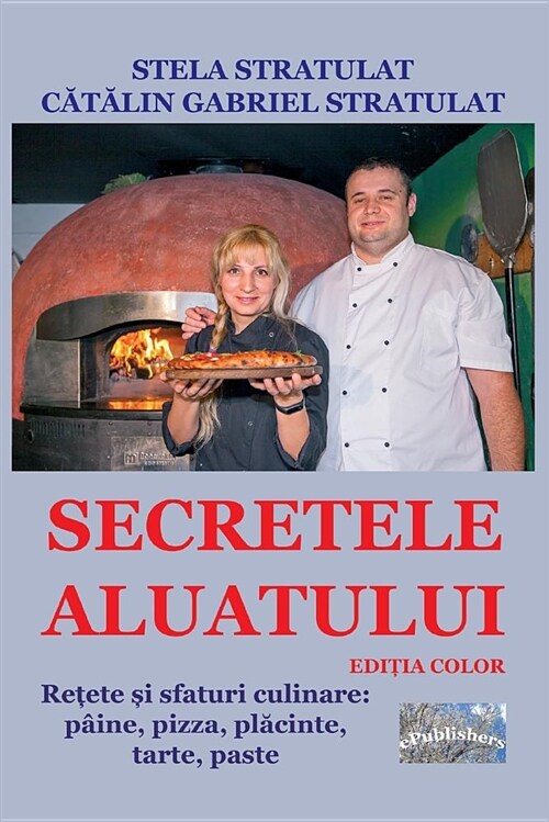 Secretele Aluatului. Editia Color: Retete Si Sfaturi Culinare: Paine, Pizza, Placinte, Tarte, Paste (Paperback)