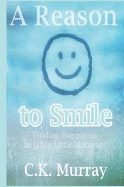 A Reason to Smile: Finding Happiness in Lifes Little Moments (Paperback)