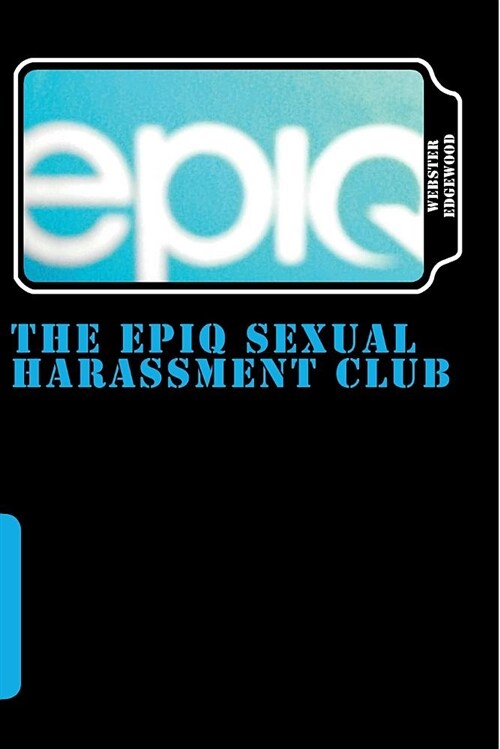 The Epiq Sexual Harassment Club: Bankruptcy Is the Name, But Sexual Harassment Is the Game (Paperback)