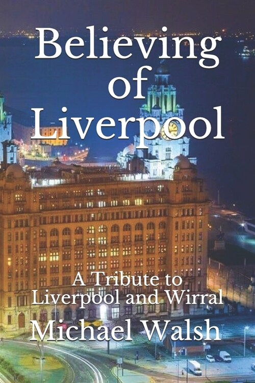 Believing of Liverpool: A Tribute to Liverpool and Wirral (Paperback)