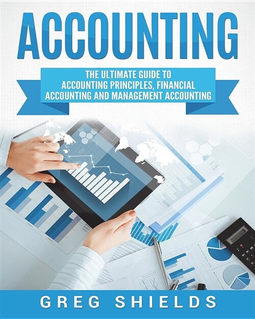 Accounting: The Ultimate Guide to Accounting Principles, Financial Accounting and Management Accounting (Paperback)