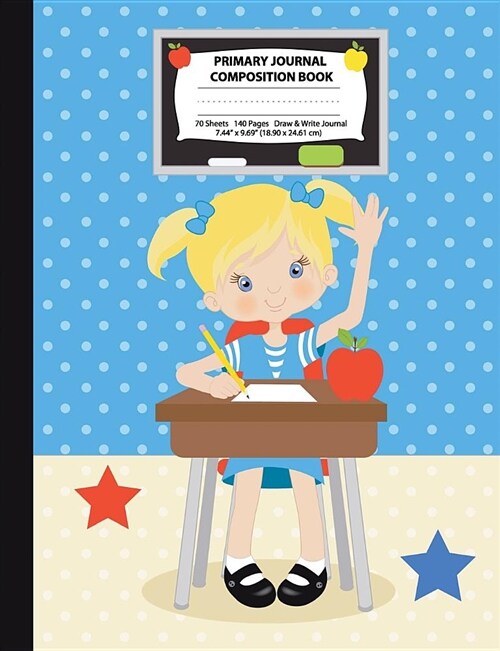 Primary Journal Composition Book: Blonde Hair Girl in Classroom, Grades K-2 Draw and Write Notebook, Story Journal W/ Picture Space for Drawing, Prima (Paperback)