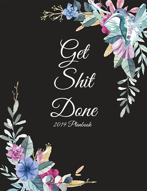 Get Shit Done: 2019 Planbook: Floral Design, Yearly Calendar Book 2019, Weekly/Monthly/Yearly Calendar Journal, Large 8.5 x 11 365 (Paperback)