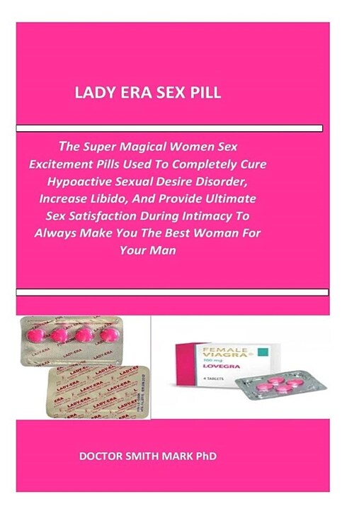 Lady Era Sex Pill: The Super Magical Women Sex Excitement Pills Used to Completely Cure Hypoactive Sexual Desire Disorder, Increase Libid (Paperback)