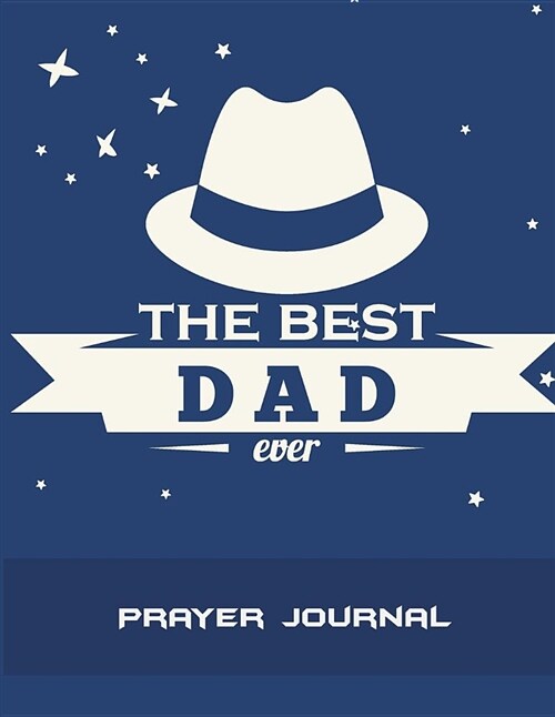 The Best Dad Ever: Prayer Journal: Fathers Day Gift, Prayer Log, a Christian Notebook Large Print Bible 8.5 X 11 Gratitude & Scripture (Paperback)