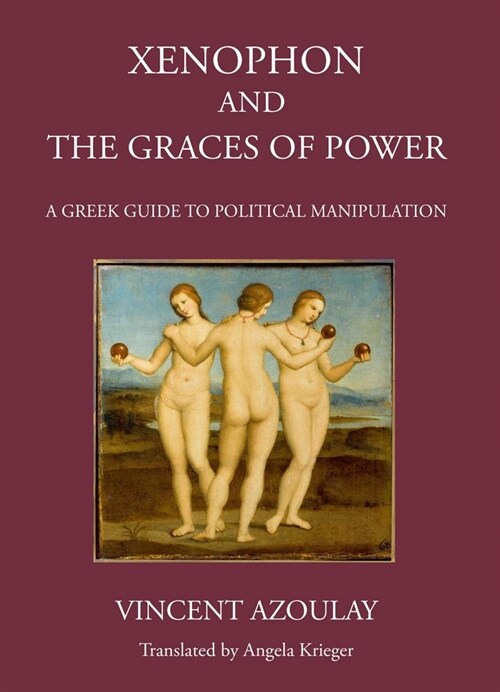 Xenophon and the Graces of Power : A Greek Guide to Political Manipulation (Hardcover)