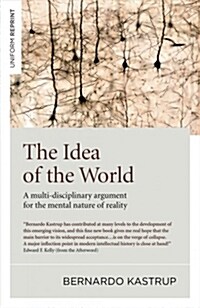 Idea of the World, The : A multi-disciplinary argument for the mental nature of reality (Paperback)