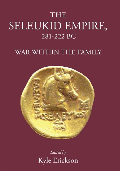 The Seleukid Empire 281-222 Bc : War Within the Family (Hardcover)