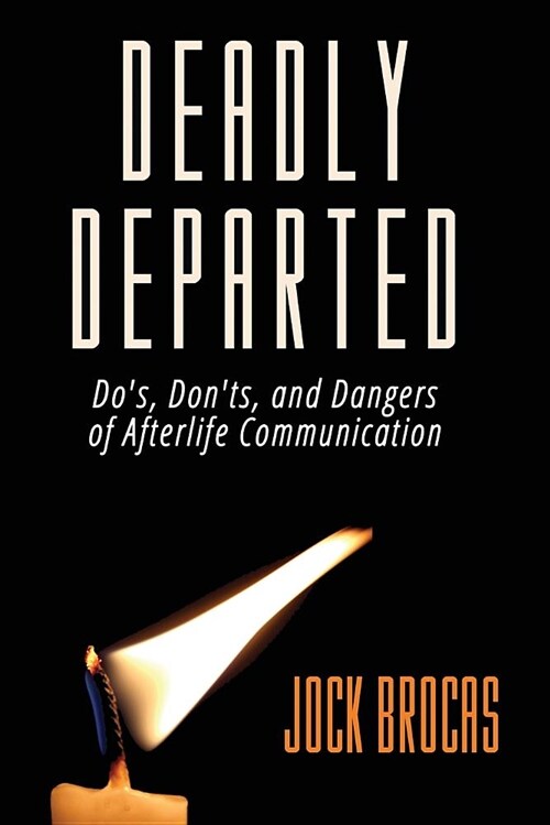 Deadly Departed: The Dos, Donts and Dangers of Afterlife Communication (Paperback)