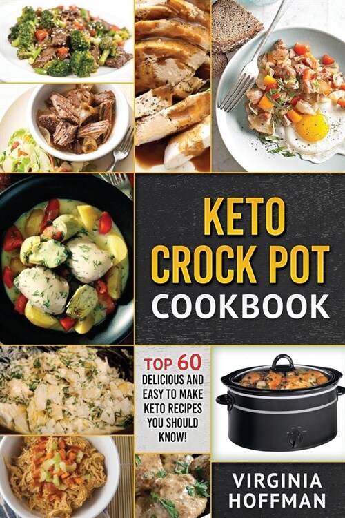 Keto: Keto Crock Pot Cookbook: Top 60 Delicious and Easy to Make Keto Recipes You Should Know! (Paperback)