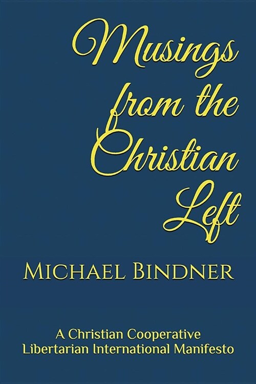 Musings from the Christian Left: A Christian Cooperative Libertarian International Manifesto (Paperback)