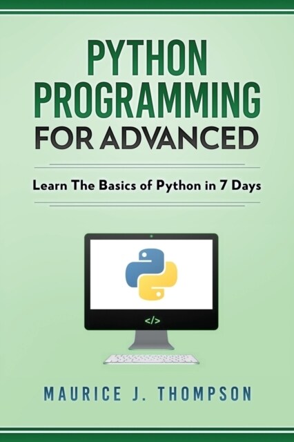 Python: Programming for Advanced: Learn the Basics of Python in 7 Days! (Paperback)