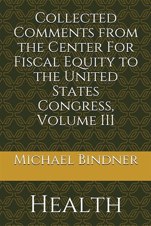 Collected Comments from the Center for Fiscal Equity to the United States Congress: Volume III: Health (Paperback)