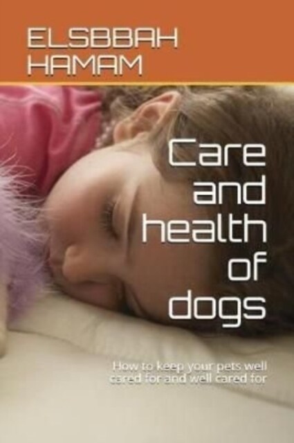 Care and Health of Dogs: How to Keep Your Pets Well Cared for and Well Cared for (Paperback)