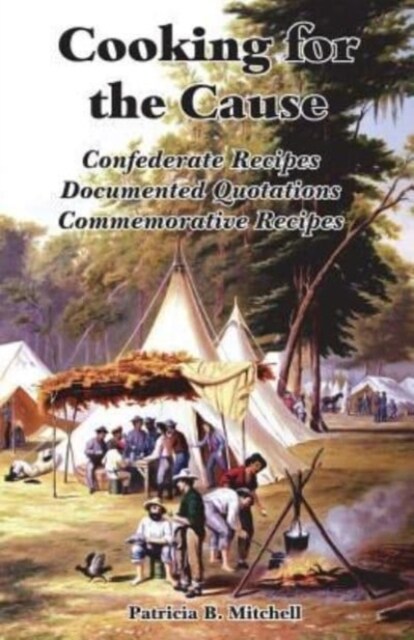 Cooking for the Cause: Confederate Recipes, Documented Quotations, Commemorative Recipes (Paperback)