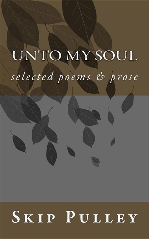 Unto My Soul: Collected Poetry, Essays & Prose 2001-2010 (Paperback)