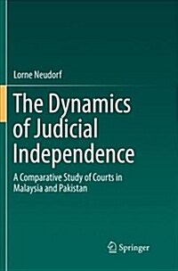 The Dynamics of Judicial Independence: A Comparative Study of Courts in Malaysia and Pakistan (Paperback)