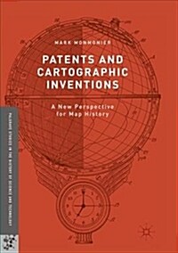 Patents and Cartographic Inventions: A New Perspective for Map History (Paperback)