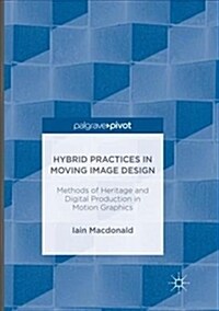 Hybrid Practices in Moving Image Design: Methods of Heritage and Digital Production in Motion Graphics (Paperback)
