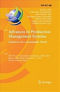 Advances in Production Management Systems. Initiatives for a Sustainable World: Ifip Wg 5.7 International Conference, Apms 2016, Iguassu Falls, Brazil (Paperback)