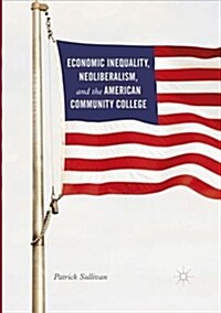 Economic Inequality, Neoliberalism, and the American Community College (Paperback)