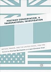 Postwar Conservatism, a Transnational Investigation: Britain, France, and the United States, 1930-1990 (Paperback)