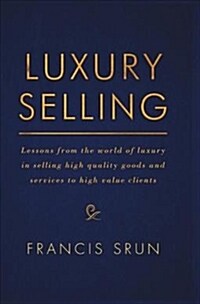 Luxury Selling: Lessons from the World of Luxury in Selling High Quality Goods and Services to High Value Clients (Paperback)