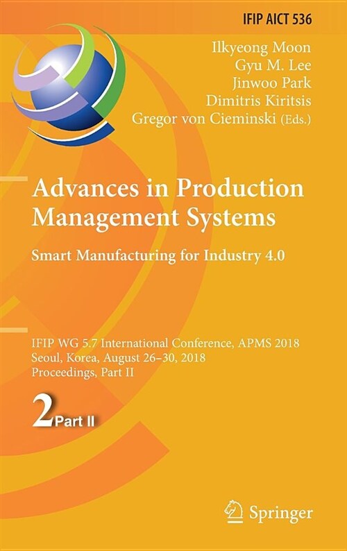 Advances in Production Management Systems. Smart Manufacturing for Industry 4.0: Ifip Wg 5.7 International Conference, Apms 2018, Seoul, Korea, August (Hardcover, 2018)