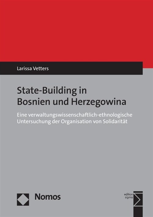 Prozesse Des State Building in Bosnien-Herzegowina: Eine Verwaltungswissenschaftlich-Ethnologische Untersuchung Der Organisation Von Solidaritat (Paperback)