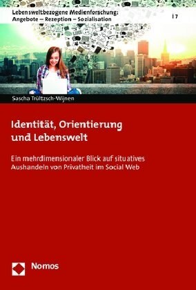 Identitat, Orientierung Und Lebenswelt: Ein Mehrdimensionaler Blick Auf Situatives Aushandeln Von Privatheit Im Social Web (Paperback)