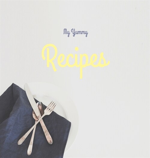 My Yummy Recipes: Premium Hardcover Recipe Journal 8.5 X 8.5 Inches. Your Blank Recipe Cookbook for All Your Precious Family Recipes. Aw (Hardcover)