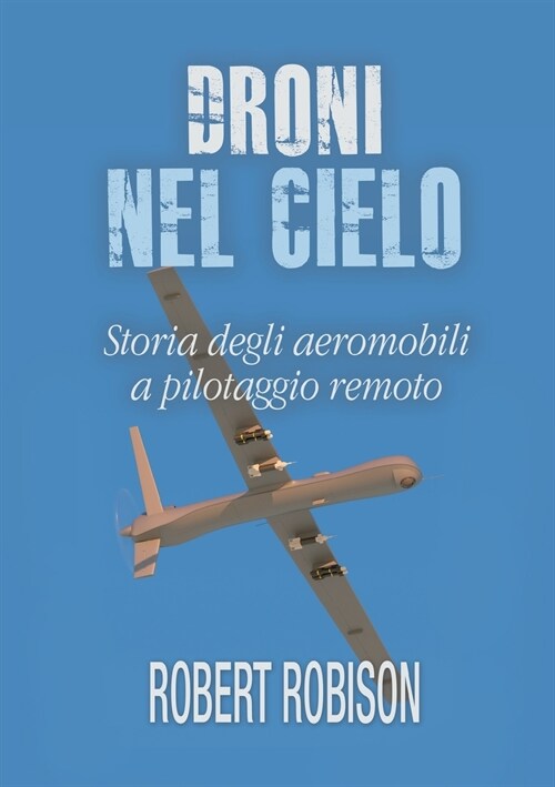 Droni Nel Cielo. Storia Degli Aeromobili a Pilotaggio Remoto (Paperback, Abridged)