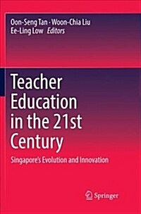 Teacher Education in the 21st Century: Singapores Evolution and Innovation (Paperback)