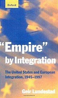 Empire by Integration : The United States and European Integration, 1945-1997 (Paperback)