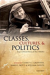 Classes, Cultures, and Politics : Essays on British History for Ross McKibbin (Hardcover)